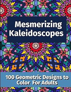 Mesmerizing Kaleidoscopes: 100 Geometric Designs to Color For Adults by Daisy Garrison