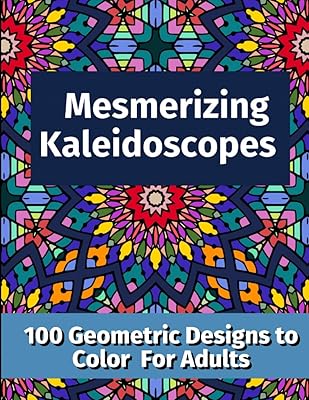 Mesmerizing Kaleidoscopes: 100 Geometric Designs to Color For Adults