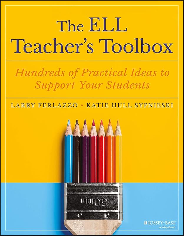 The ELL Teacher's Toolbox: Hundreds of Practical Ideas to Support Your Students (The Teacher's Toolbox Series) by Larry Ferlazzo