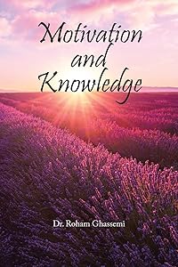 Motivation and Knowledge by Dr. Roham Ghassemi