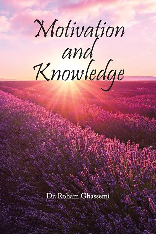 Motivation and Knowledge by Dr. Roham Ghassemi