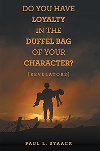 Do You Have Loyalty in the Duffel Bag of Your Character?: [Revelators] by Paul L. Staack