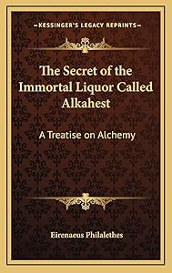 The Secret of the Immortal Liquor Called Alkahest: A Treatise on Alchemy by Eirenaeus Philalethes