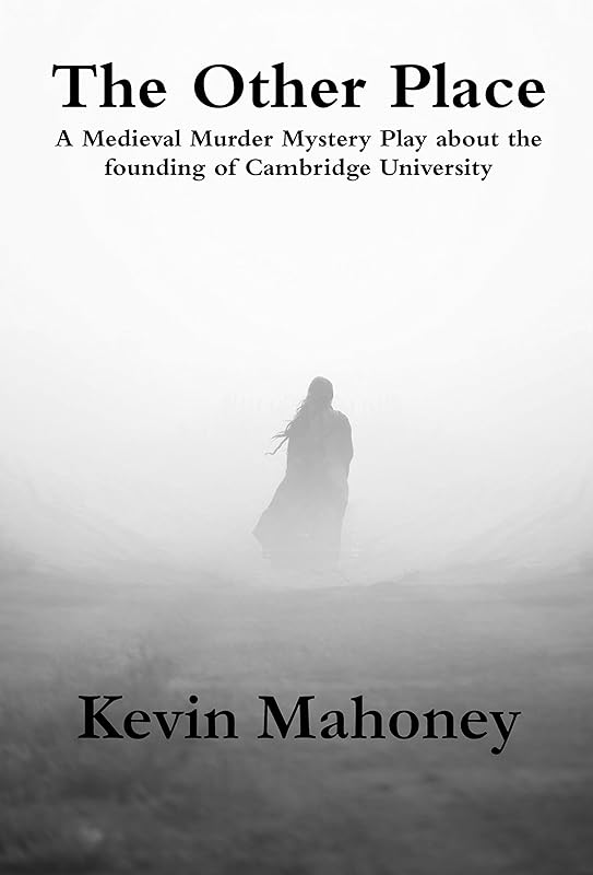 The Other Place: A Medieval Murder Mystery play about the founding of Cambridge University by Kevin Mahoney