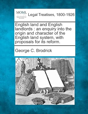 English land and English landlords: an enquiry into the origin and character of the English land system, with proposals for its reform.