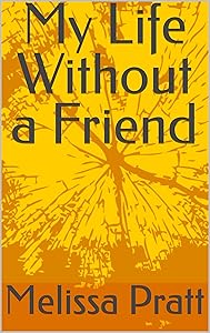 My Life Without a Friend by Melissa Alvera Pratt