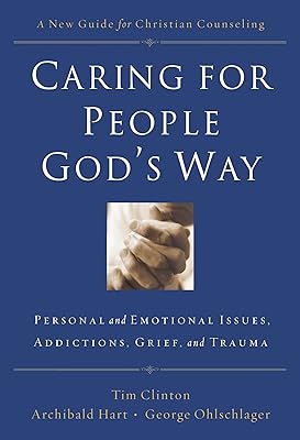 Caring for People God's Way: Personal and Emotional Issues, Addictions, Grief, and Trauma