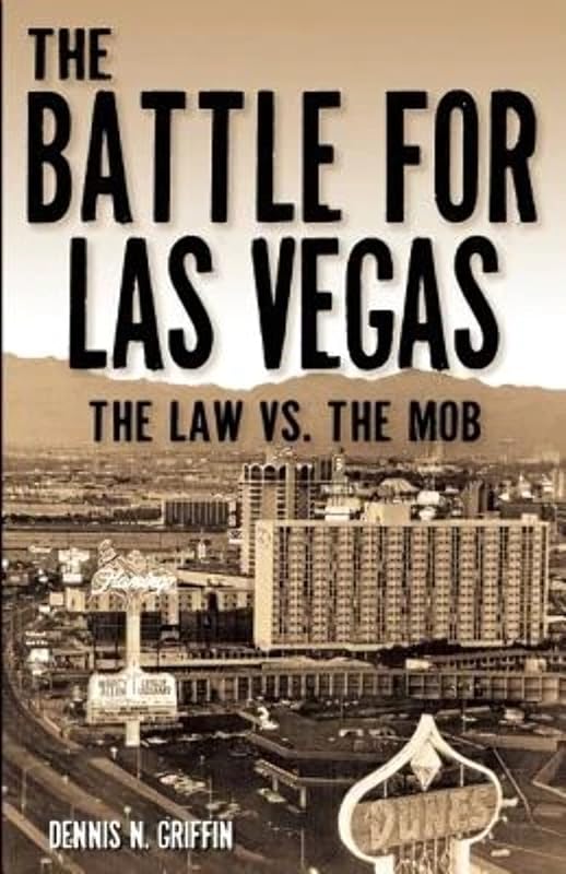 The Battle for Las Vegas: The Law vs. The Mob by Dennis N. Griffin