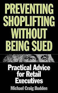 Preventing Shoplifting Without Being Sued: Practical Advice for Retail Executives by Michael C. Budden