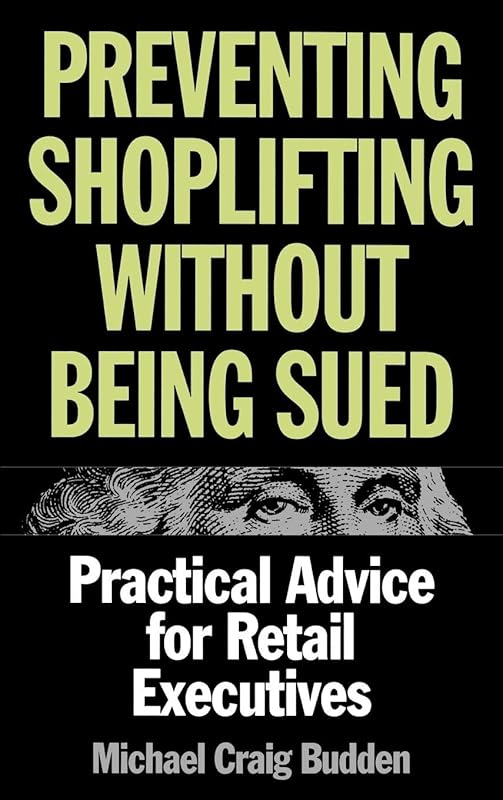 Preventing Shoplifting Without Being Sued: Practical Advice for Retail Executives by Michael C. Budden