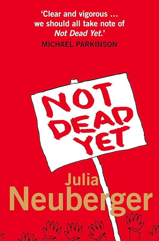 Not Dead Yet: A Manifesto for Old Age by JULIA NEUBERGER