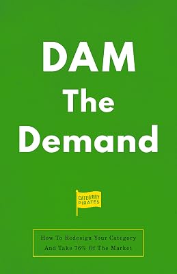 DAM The Demand: How To Redesign Your Category And Take 76% Of The Market