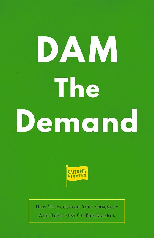 DAM The Demand: How To Redesign Your Category And Take 76% Of The Market by Category Pirates