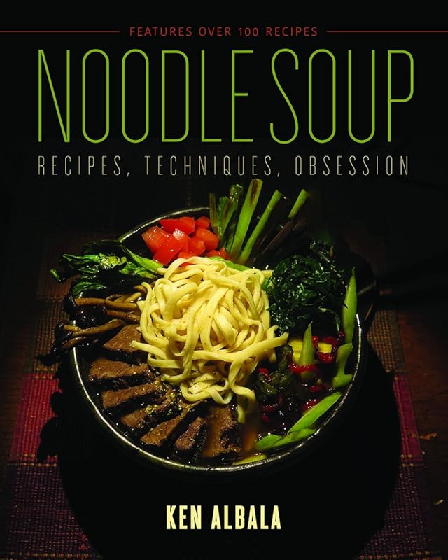 Noodle Soup: Recipes, Techniques, Obsession by Ken Albala