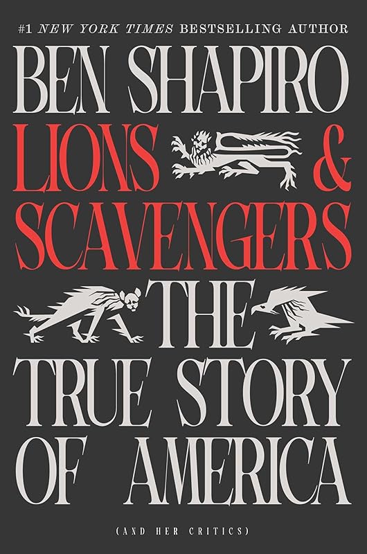 Lions and Scavengers: The True Story of America (and Her Critics) by Ben Shapiro