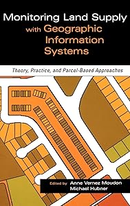 Monitoring Land Supply with Geographic Information Systems : Theory, Practice, and Parcel-Based Approaches by Anne Vernez Moudon