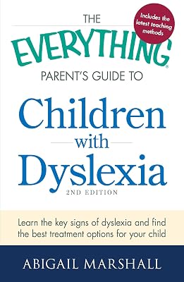 The Everything Parent's Guide to Children with Dyslexia: Learn the Key Signs of Dyslexia and Find the Best Treatment Options for Your Child (Everything® Series)