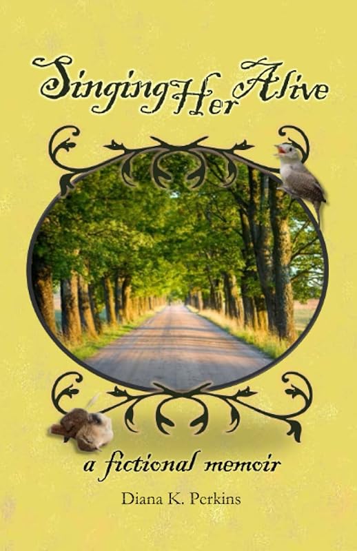Singing Her Alive: A Fictional Memoir by Diana K. Perkins