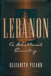 Lebanon: A Shattered Country : Myths and Realities of the Wars in Lebanon by Elizabeth Picard