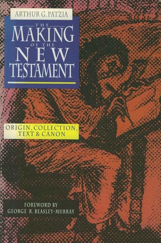 The Making of the New Testament by Arthur G Patzia