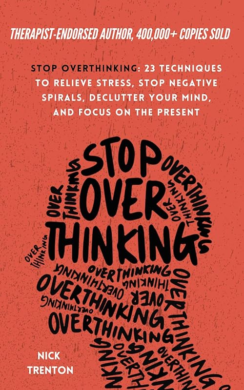 Stop Overthinking: 23 Techniques to Relieve Stress, Stop Negative Spirals, Declutter Your Mind, and Focus on the Present (The Path to Calm) by Nick Trenton