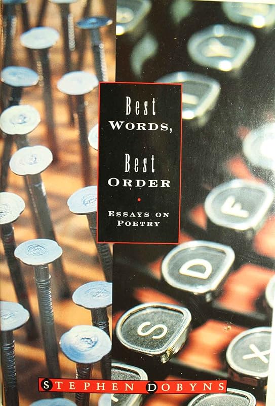 Best Words, Best Order: Essays on Poetry by Stephen Dobyns