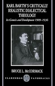 Karl Barth's Critically Realistic Dialectical Theology: Its Genesis and Development 1909-1936 by Bruce L. McCormack