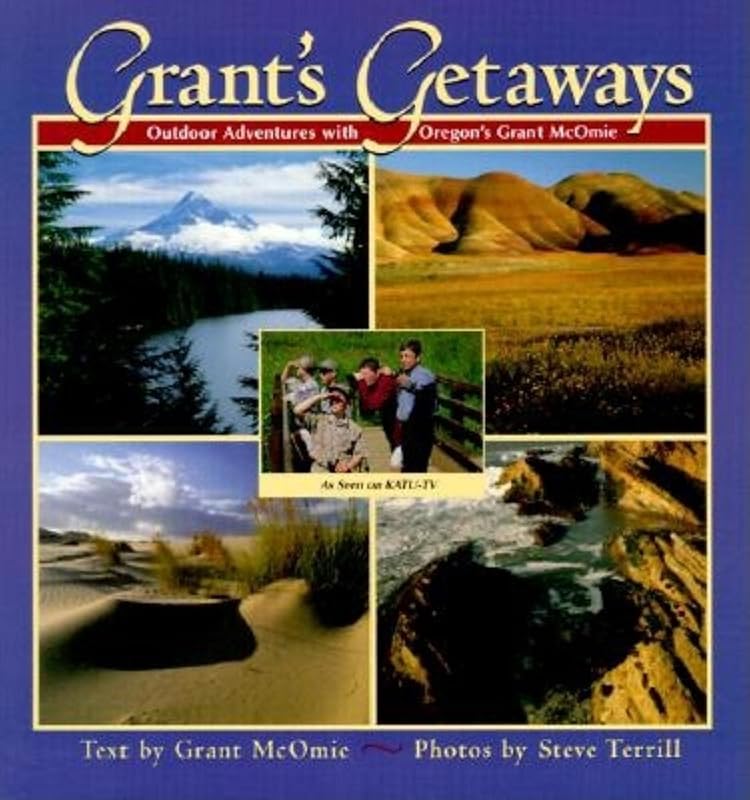Grant's Getaways: Outdoor Adventures with Oregon's by Grant McOmie