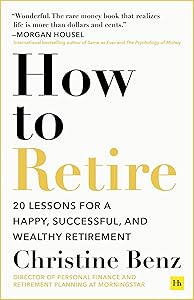 How to Retire: 20 lessons for a happy, successful, and wealthy retirement by Christine Benz