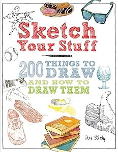 Sketch Your Stuff: 200 Things to Draw and How to Draw Them by JON STICH