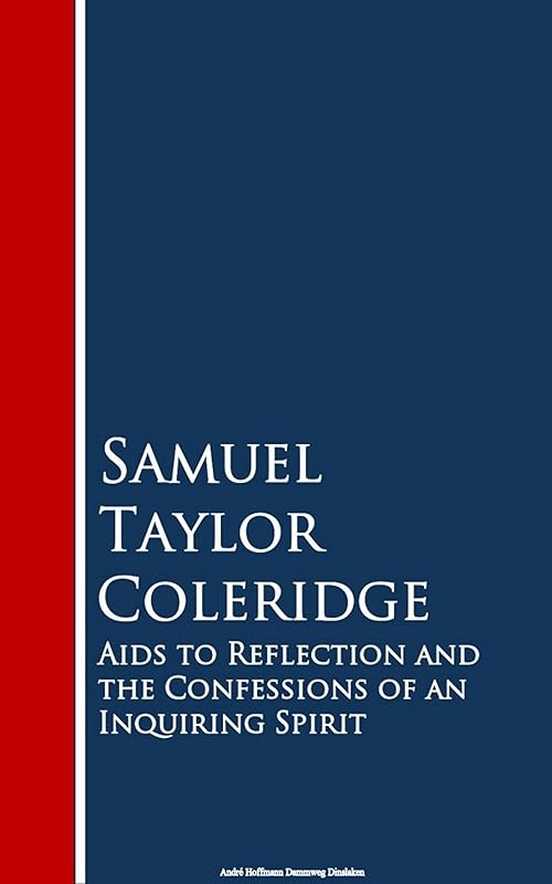Aids to Reflection and the Confessions of an Inquiring Spirit by Samuel Taylor Coleridge