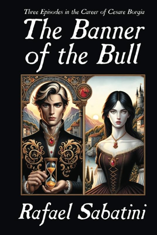 The Banner of the Bull: Three Episodes in the Career of Cesare Borgia by Rafael Sabatini