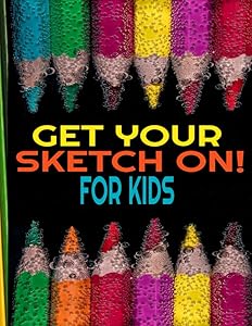 Get Your Sketch On!: For Kids
