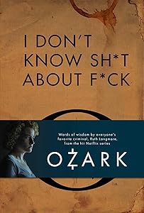 I Don't Know Sh*t About F*ck: The Official Ozark Guide to Life by Ruth Langmore (TV Gifts)