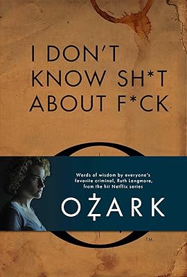 I Don't Know Sh*t About F*ck: The Official Ozark Guide to Life by Ruth Langmore (TV Gifts)