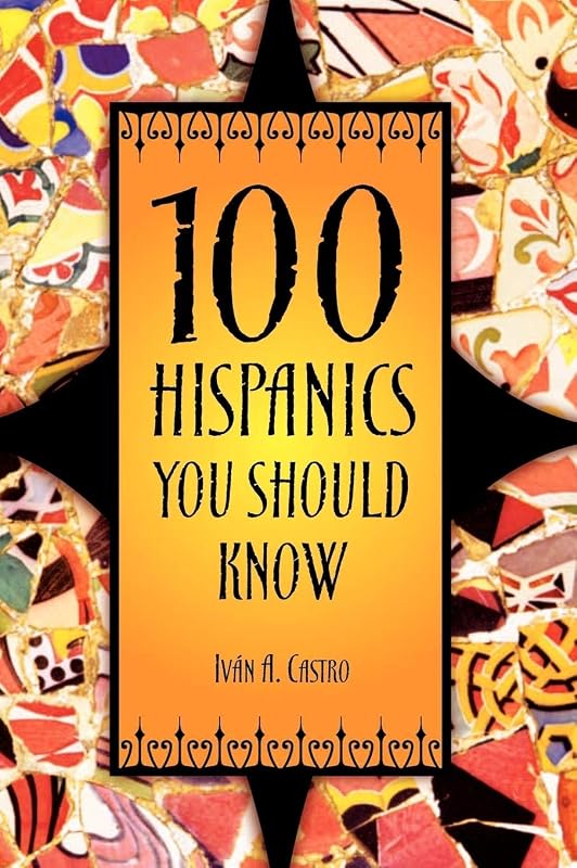 100 Hispanics You Should Know by Iván A. Castro