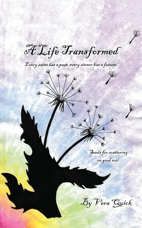 A Life Transformed: Every saint has a past, every sinner has a future by Vera J Quick