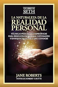 LA NATURALEZA DE LA REALIDAD PERSONAL: TÉCNICAS PRÁCTICAS Y ESPECÍFICAS PARA RESOLVER PROBLEMAS COTIDIANOS Y ENRIQUECER LA VIDA QUE CONOCES (Spanish Edition)