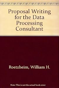 Proposal Writing for the Data Processing Consultant by William H. Roetzheim