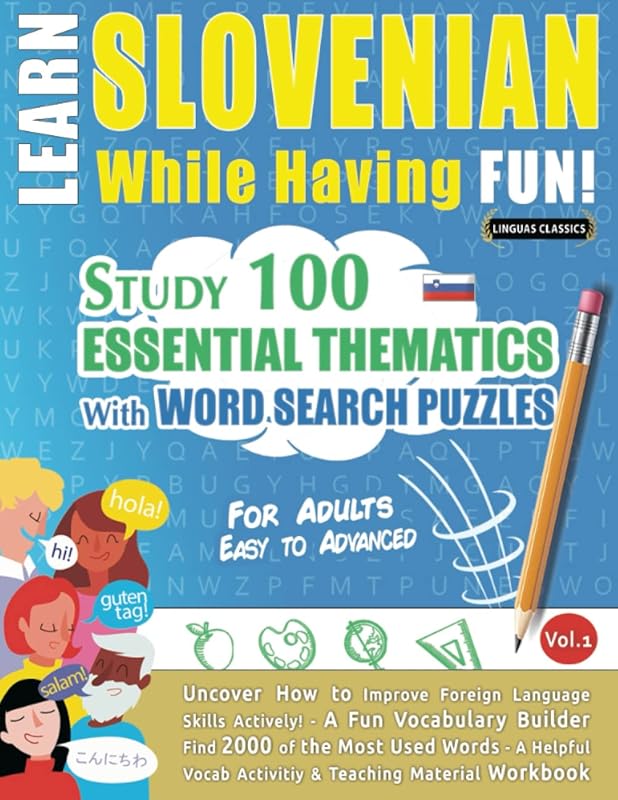 LEARN SLOVENIAN WHILE HAVING FUN! - FOR ADULTS: EASY TO ADVANCED - STUDY 100 ESSENTIAL THEMATICS WITH WORD SEARCH PUZZLES - VOL.1: Uncover How to ... Skills Actively! - A Fun Vocabulary Builder. by LINGUAS CLASSICS