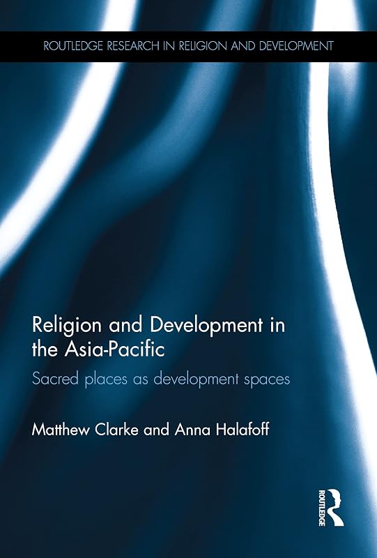 Religion and Development in the Asia-Pacific: Sacred places as development spaces (Routledge Research in Religion and Development) by Matthew Clarke