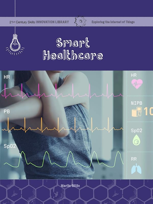 Smart Healthcare (21st Century Skills Innovation Library: Exploring the Internet of Things) by Martin Gitlin