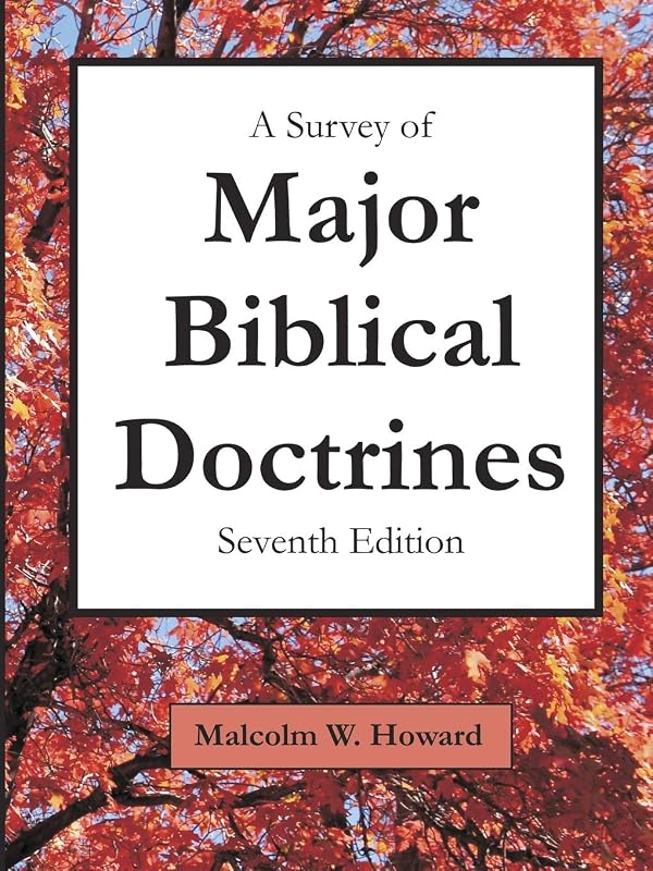 A Survey of Major Biblical Doctrines: Seventh Edition by Malcolm Howard