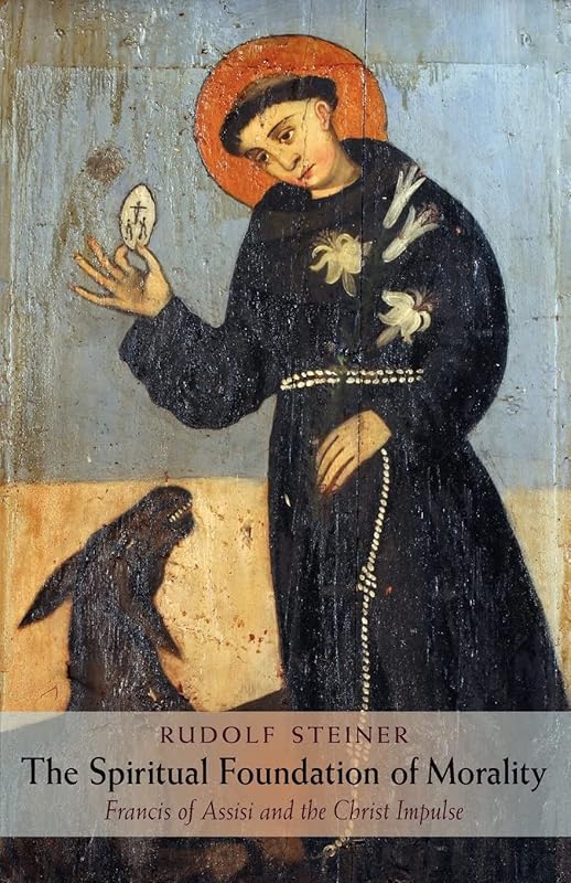 The Spiritual Foundation of Morality: Francis of Assisi and the Christ Impulse (CW 155) by Rudolf Steiner