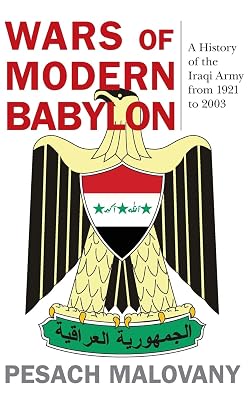 Wars of Modern Babylon: A History of the Iraqi Army from 1921 to 2003 (Foreign Military Studies)