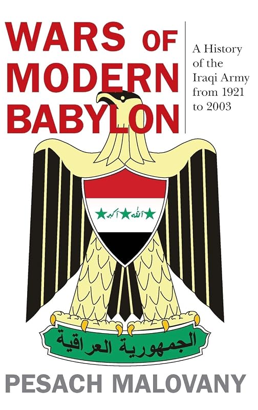 Wars of Modern Babylon: A History of the Iraqi Army from 1921 to 2003 (Foreign Military Studies) by Pesach Malovany