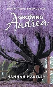 Growing Andrea: Special Needs, Special Grace by Hannah Hartley