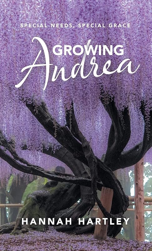 Growing Andrea: Special Needs, Special Grace by Hannah Hartley