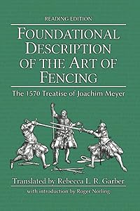 Foundational Description of the Art of Fencing: The 1570 Treatise of Joachim Meyer (Reading Edition) by Joachim Meyer