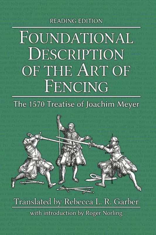 Foundational Description of the Art of Fencing: The 1570 Treatise of Joachim Meyer (Reading Edition) by Joachim Meyer